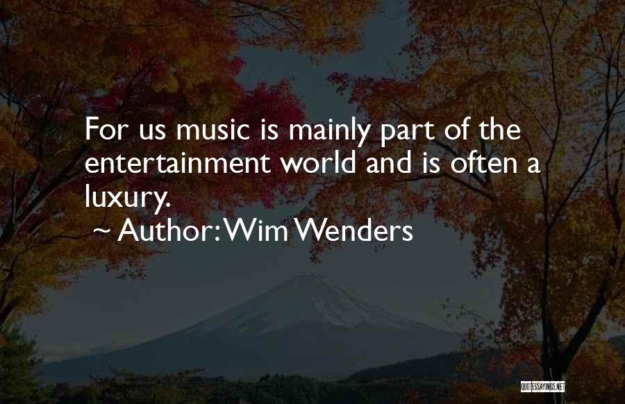 Wim Wenders Quotes: For Us Music Is Mainly Part Of The Entertainment World And Is Often A Luxury.