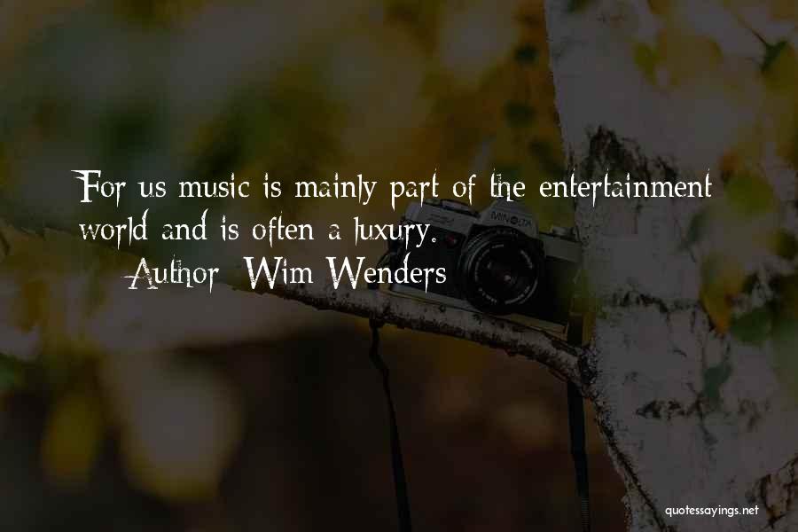 Wim Wenders Quotes: For Us Music Is Mainly Part Of The Entertainment World And Is Often A Luxury.