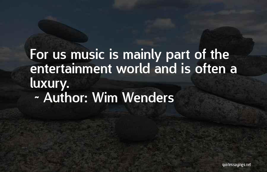 Wim Wenders Quotes: For Us Music Is Mainly Part Of The Entertainment World And Is Often A Luxury.