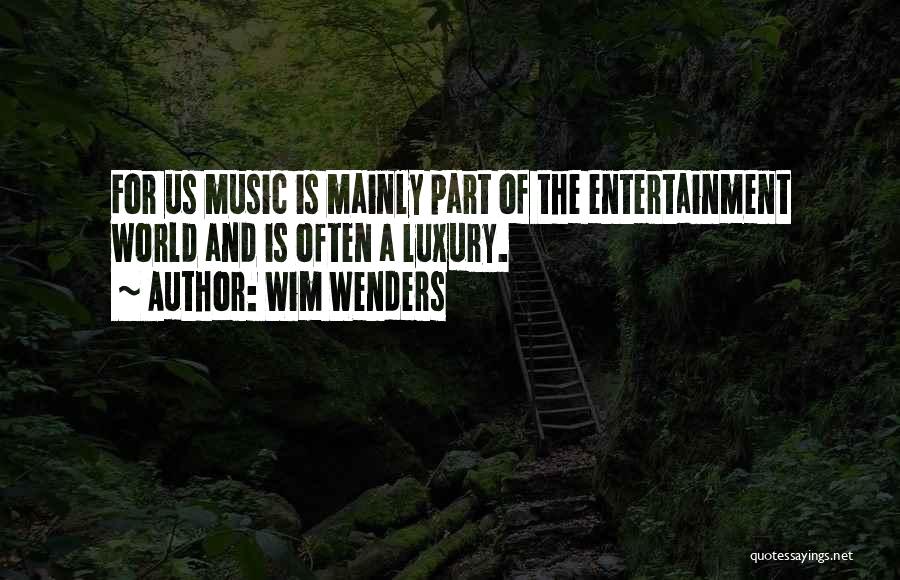 Wim Wenders Quotes: For Us Music Is Mainly Part Of The Entertainment World And Is Often A Luxury.
