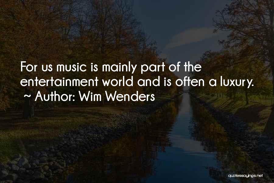 Wim Wenders Quotes: For Us Music Is Mainly Part Of The Entertainment World And Is Often A Luxury.