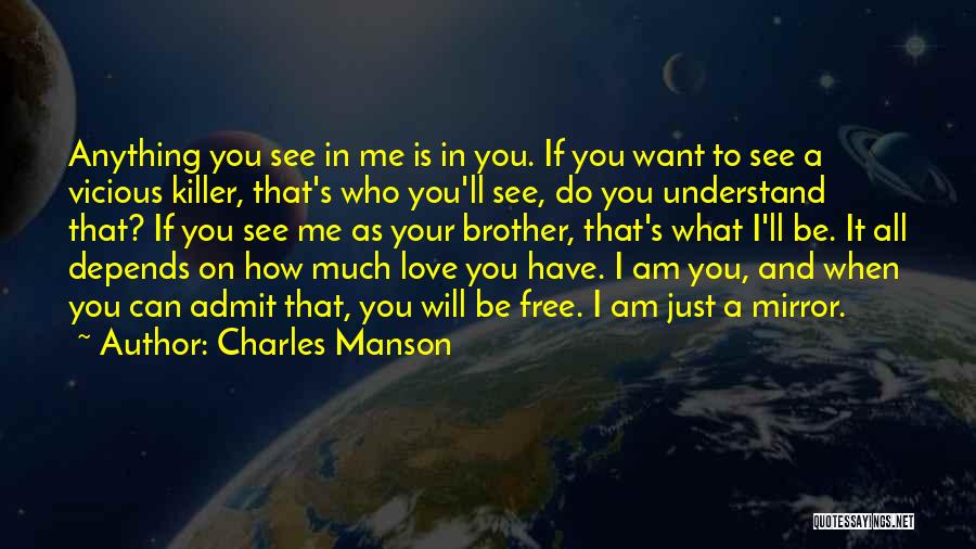 Charles Manson Quotes: Anything You See In Me Is In You. If You Want To See A Vicious Killer, That's Who You'll See,