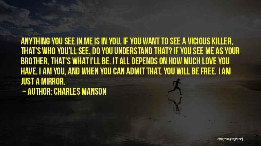 Charles Manson Quotes: Anything You See In Me Is In You. If You Want To See A Vicious Killer, That's Who You'll See,