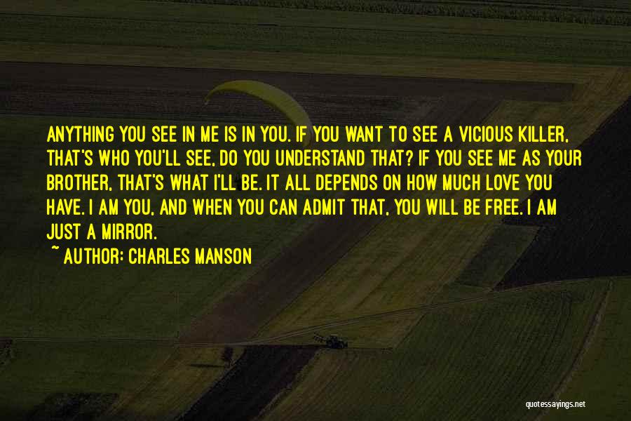 Charles Manson Quotes: Anything You See In Me Is In You. If You Want To See A Vicious Killer, That's Who You'll See,