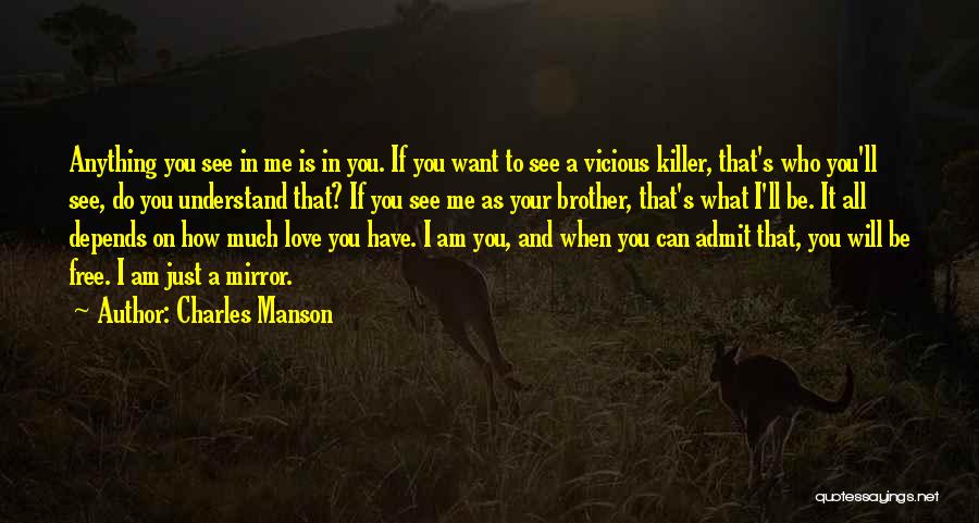 Charles Manson Quotes: Anything You See In Me Is In You. If You Want To See A Vicious Killer, That's Who You'll See,