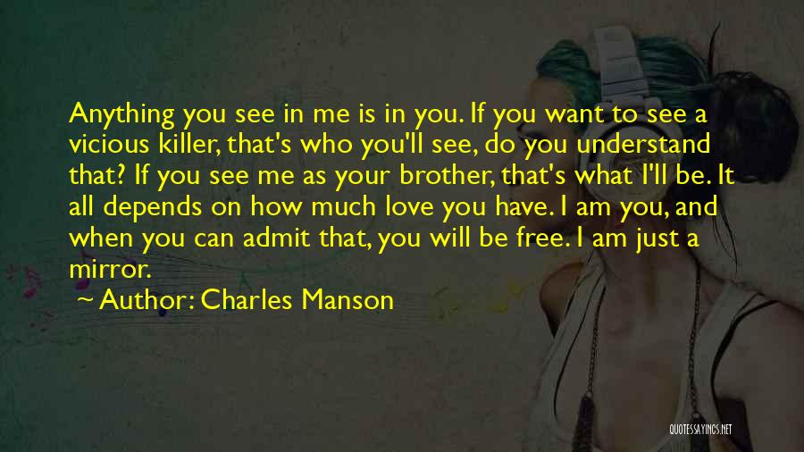 Charles Manson Quotes: Anything You See In Me Is In You. If You Want To See A Vicious Killer, That's Who You'll See,