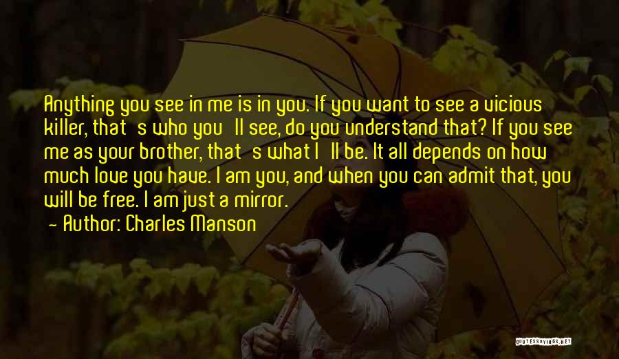 Charles Manson Quotes: Anything You See In Me Is In You. If You Want To See A Vicious Killer, That's Who You'll See,