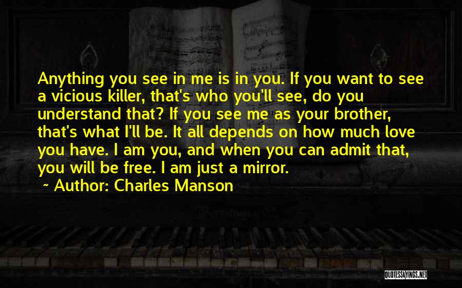 Charles Manson Quotes: Anything You See In Me Is In You. If You Want To See A Vicious Killer, That's Who You'll See,