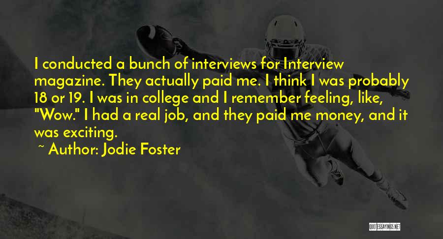 Jodie Foster Quotes: I Conducted A Bunch Of Interviews For Interview Magazine. They Actually Paid Me. I Think I Was Probably 18 Or