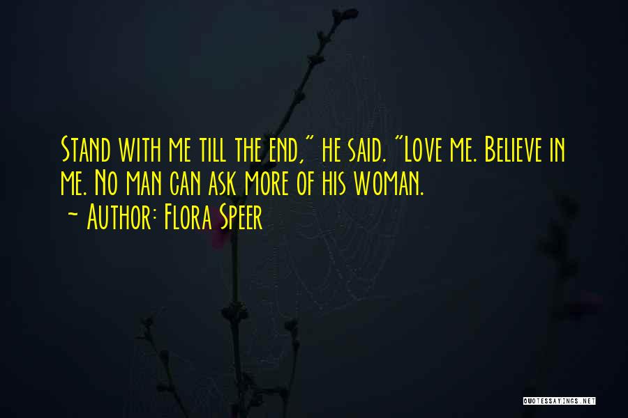 Flora Speer Quotes: Stand With Me Till The End, He Said. Love Me. Believe In Me. No Man Can Ask More Of His