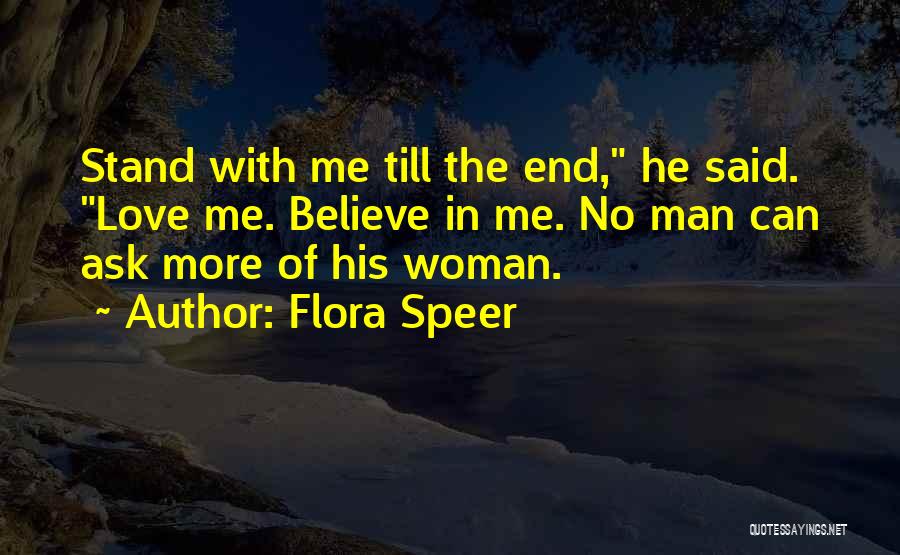 Flora Speer Quotes: Stand With Me Till The End, He Said. Love Me. Believe In Me. No Man Can Ask More Of His
