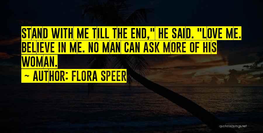 Flora Speer Quotes: Stand With Me Till The End, He Said. Love Me. Believe In Me. No Man Can Ask More Of His