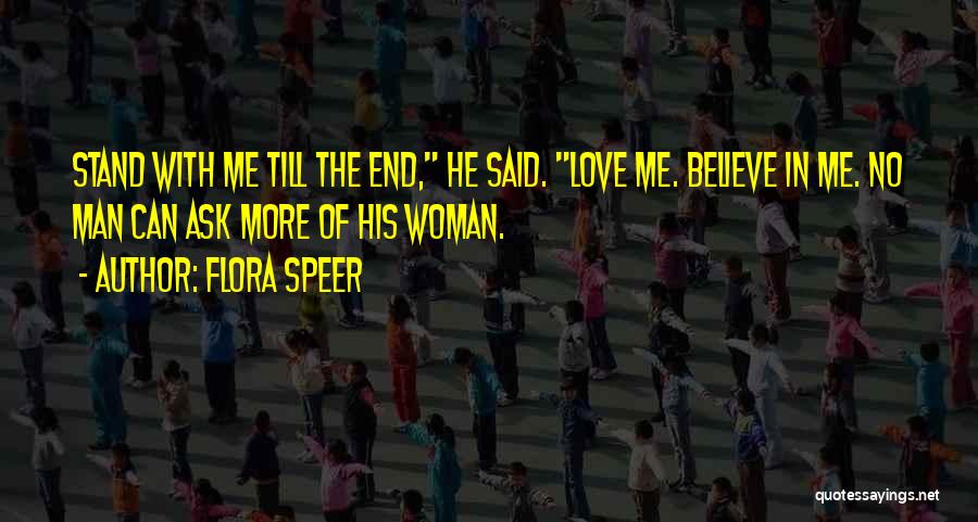 Flora Speer Quotes: Stand With Me Till The End, He Said. Love Me. Believe In Me. No Man Can Ask More Of His