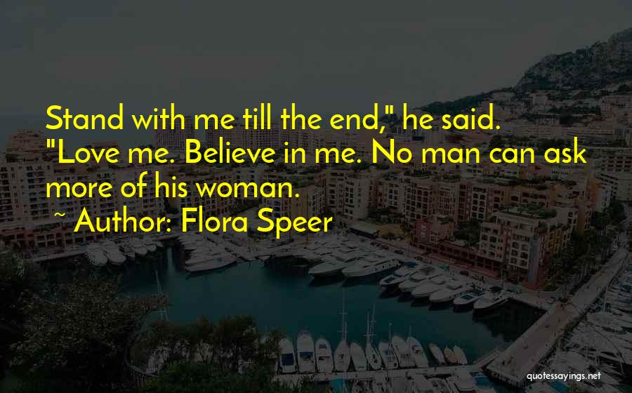 Flora Speer Quotes: Stand With Me Till The End, He Said. Love Me. Believe In Me. No Man Can Ask More Of His