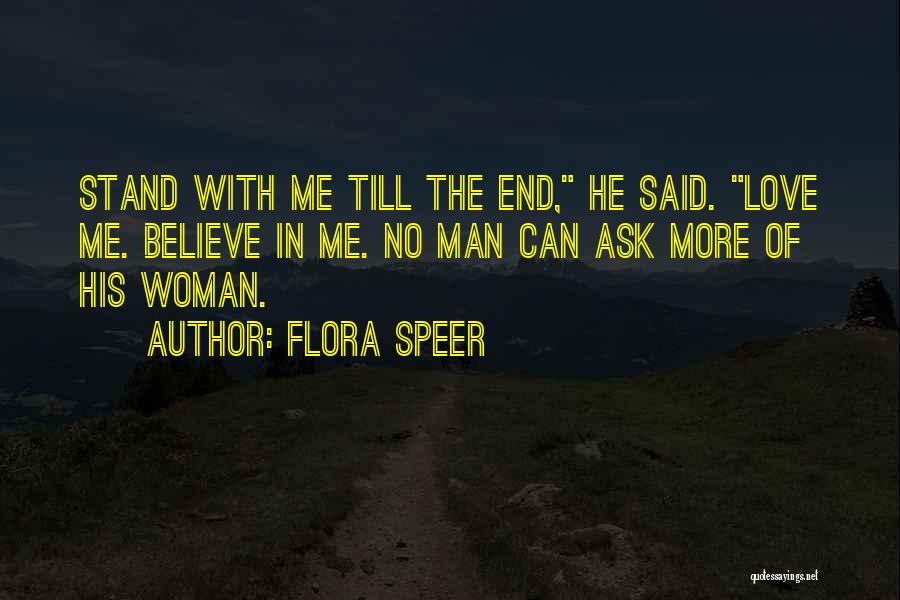 Flora Speer Quotes: Stand With Me Till The End, He Said. Love Me. Believe In Me. No Man Can Ask More Of His