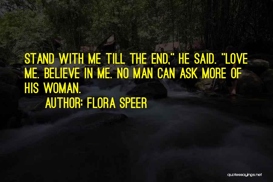Flora Speer Quotes: Stand With Me Till The End, He Said. Love Me. Believe In Me. No Man Can Ask More Of His