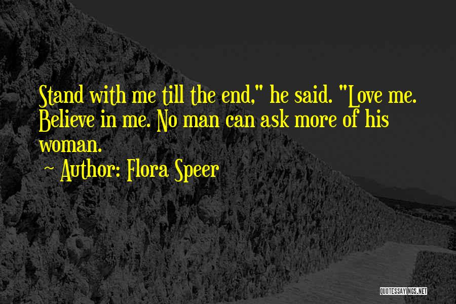 Flora Speer Quotes: Stand With Me Till The End, He Said. Love Me. Believe In Me. No Man Can Ask More Of His
