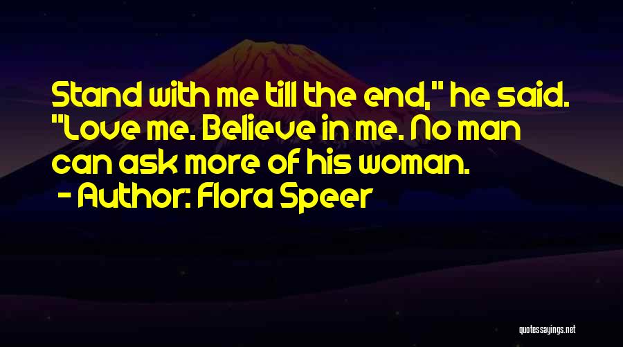 Flora Speer Quotes: Stand With Me Till The End, He Said. Love Me. Believe In Me. No Man Can Ask More Of His