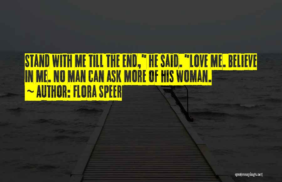 Flora Speer Quotes: Stand With Me Till The End, He Said. Love Me. Believe In Me. No Man Can Ask More Of His