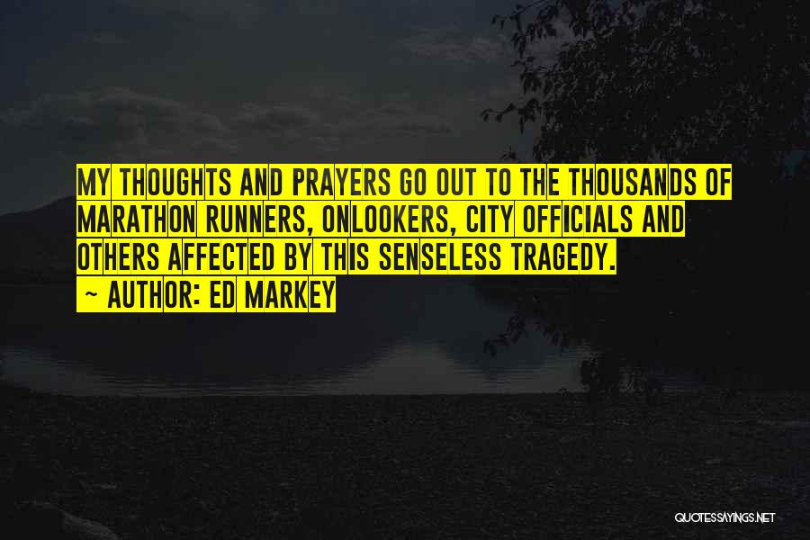 Ed Markey Quotes: My Thoughts And Prayers Go Out To The Thousands Of Marathon Runners, Onlookers, City Officials And Others Affected By This