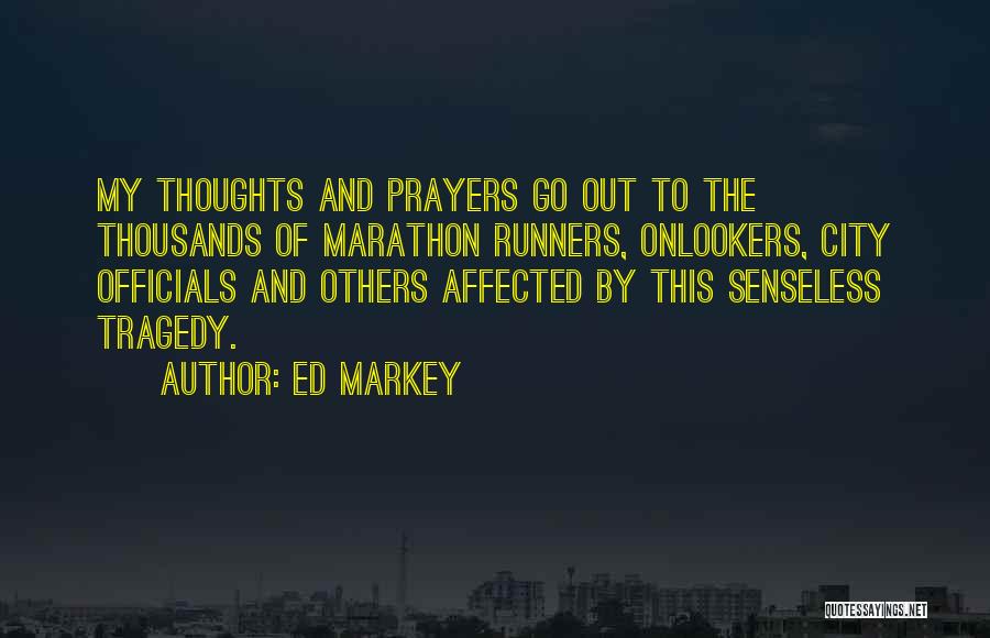 Ed Markey Quotes: My Thoughts And Prayers Go Out To The Thousands Of Marathon Runners, Onlookers, City Officials And Others Affected By This