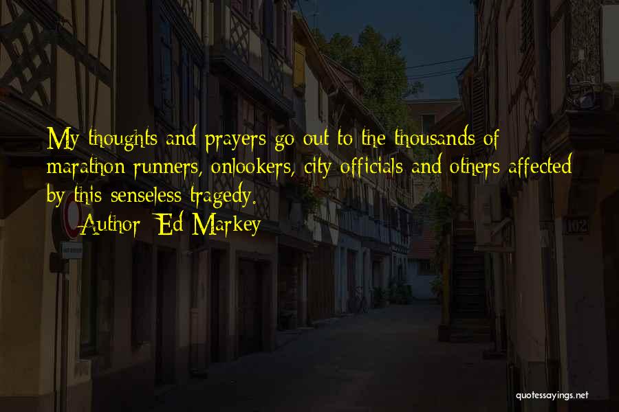 Ed Markey Quotes: My Thoughts And Prayers Go Out To The Thousands Of Marathon Runners, Onlookers, City Officials And Others Affected By This