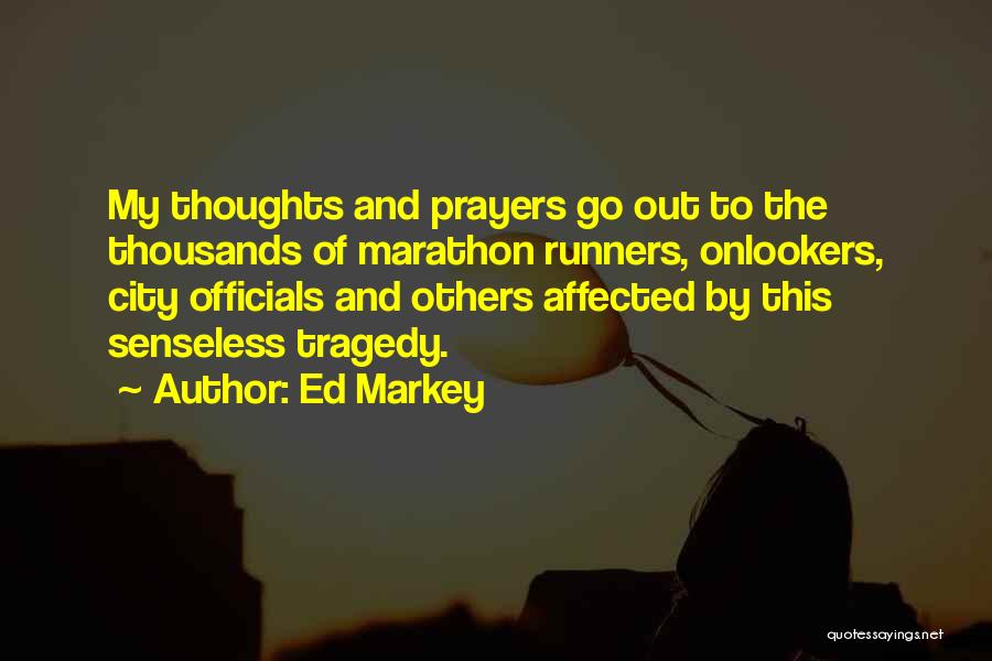 Ed Markey Quotes: My Thoughts And Prayers Go Out To The Thousands Of Marathon Runners, Onlookers, City Officials And Others Affected By This