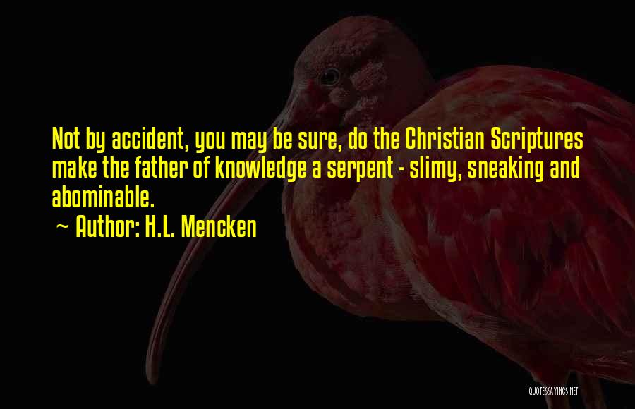 H.L. Mencken Quotes: Not By Accident, You May Be Sure, Do The Christian Scriptures Make The Father Of Knowledge A Serpent - Slimy,