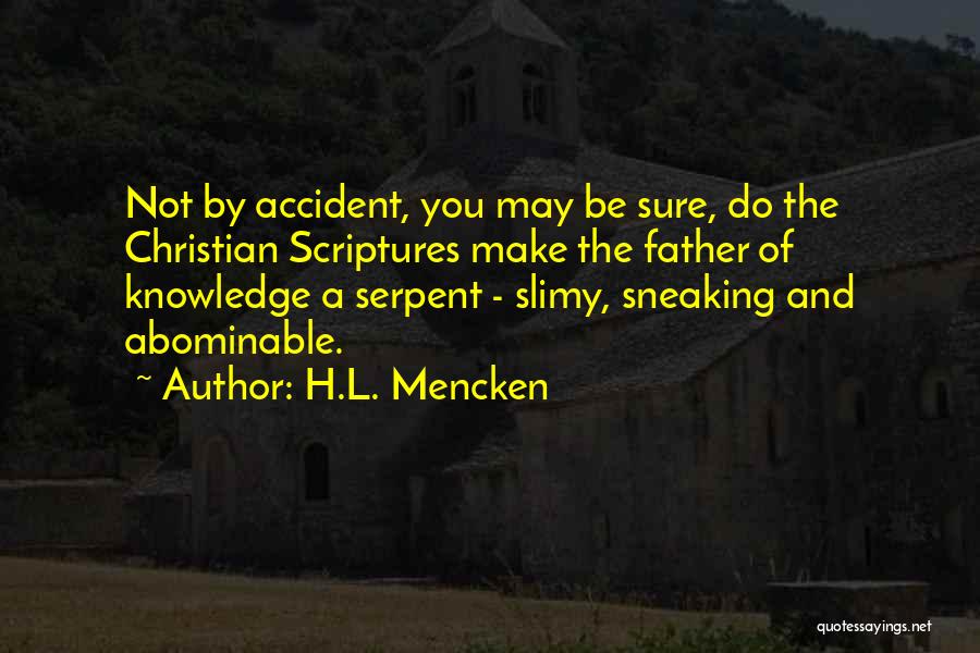 H.L. Mencken Quotes: Not By Accident, You May Be Sure, Do The Christian Scriptures Make The Father Of Knowledge A Serpent - Slimy,