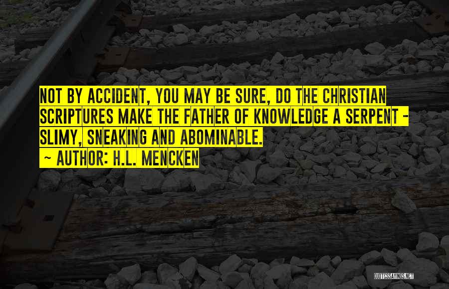 H.L. Mencken Quotes: Not By Accident, You May Be Sure, Do The Christian Scriptures Make The Father Of Knowledge A Serpent - Slimy,
