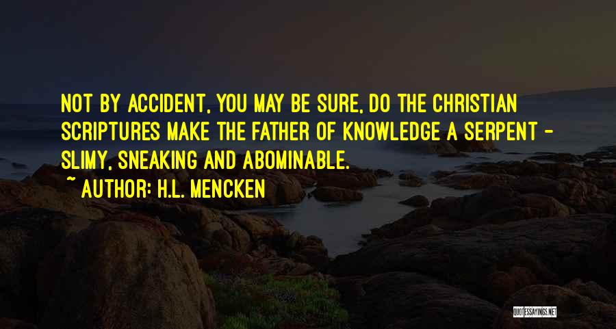 H.L. Mencken Quotes: Not By Accident, You May Be Sure, Do The Christian Scriptures Make The Father Of Knowledge A Serpent - Slimy,