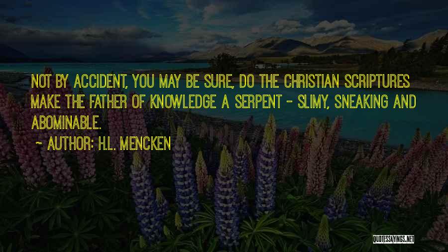 H.L. Mencken Quotes: Not By Accident, You May Be Sure, Do The Christian Scriptures Make The Father Of Knowledge A Serpent - Slimy,
