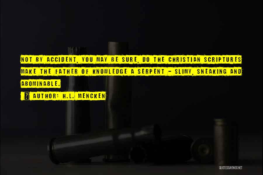 H.L. Mencken Quotes: Not By Accident, You May Be Sure, Do The Christian Scriptures Make The Father Of Knowledge A Serpent - Slimy,