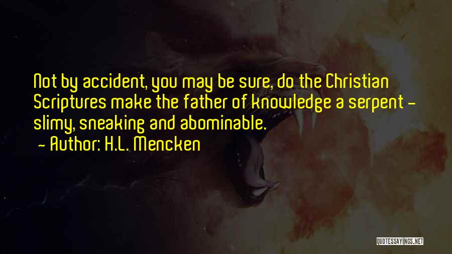 H.L. Mencken Quotes: Not By Accident, You May Be Sure, Do The Christian Scriptures Make The Father Of Knowledge A Serpent - Slimy,