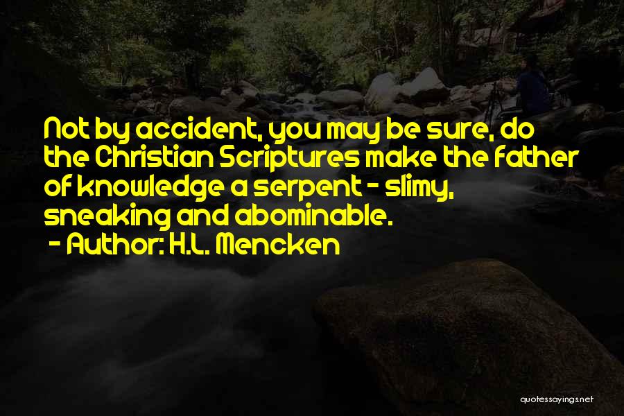 H.L. Mencken Quotes: Not By Accident, You May Be Sure, Do The Christian Scriptures Make The Father Of Knowledge A Serpent - Slimy,