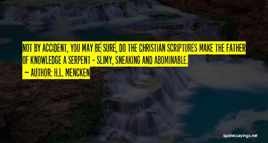 H.L. Mencken Quotes: Not By Accident, You May Be Sure, Do The Christian Scriptures Make The Father Of Knowledge A Serpent - Slimy,