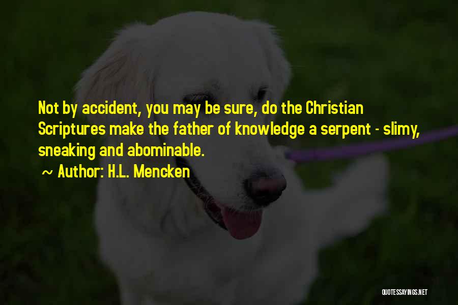 H.L. Mencken Quotes: Not By Accident, You May Be Sure, Do The Christian Scriptures Make The Father Of Knowledge A Serpent - Slimy,