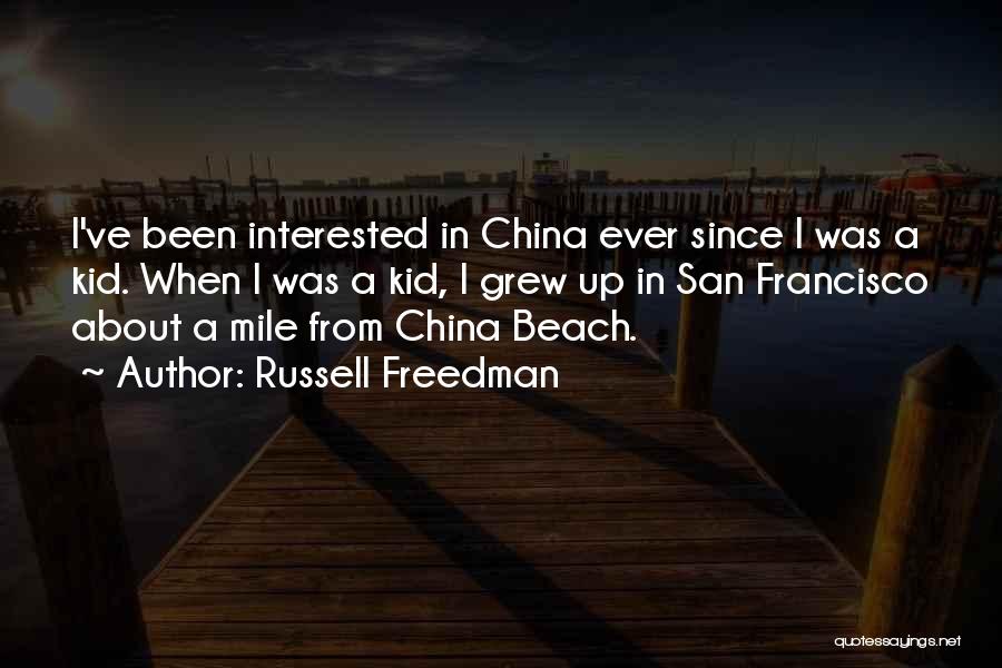 Russell Freedman Quotes: I've Been Interested In China Ever Since I Was A Kid. When I Was A Kid, I Grew Up In