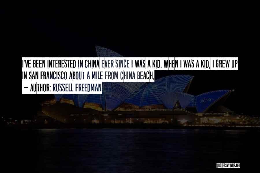 Russell Freedman Quotes: I've Been Interested In China Ever Since I Was A Kid. When I Was A Kid, I Grew Up In