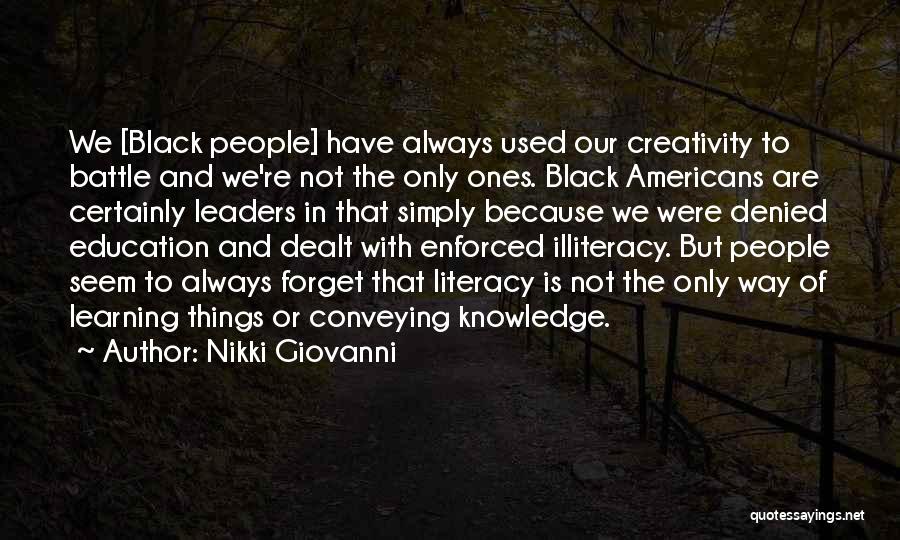 Nikki Giovanni Quotes: We [black People] Have Always Used Our Creativity To Battle And We're Not The Only Ones. Black Americans Are Certainly