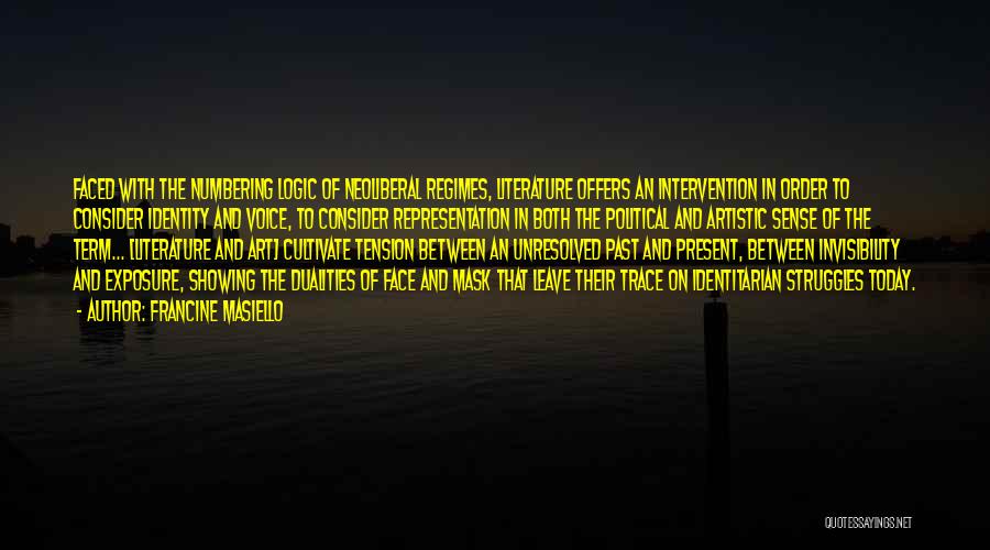 Francine Masiello Quotes: Faced With The Numbering Logic Of Neoliberal Regimes, Literature Offers An Intervention In Order To Consider Identity And Voice, To