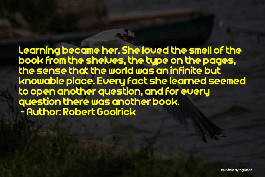 Robert Goolrick Quotes: Learning Became Her. She Loved The Smell Of The Book From The Shelves, The Type On The Pages, The Sense