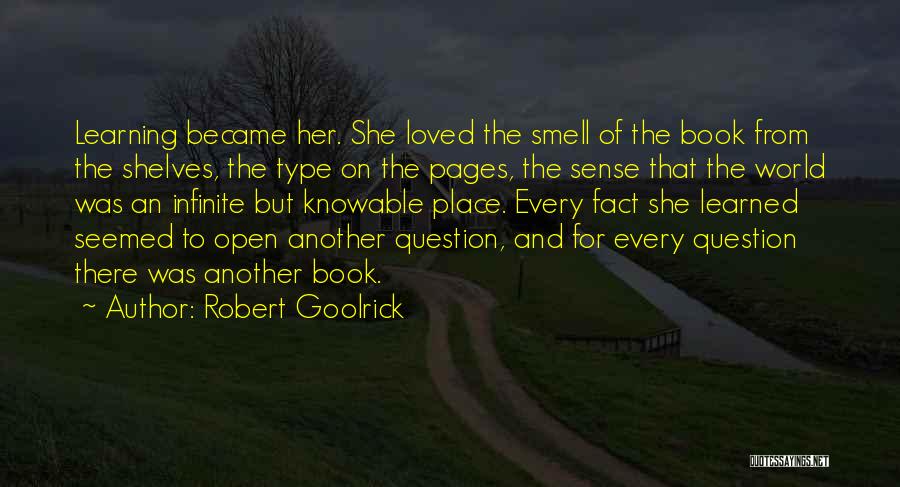 Robert Goolrick Quotes: Learning Became Her. She Loved The Smell Of The Book From The Shelves, The Type On The Pages, The Sense