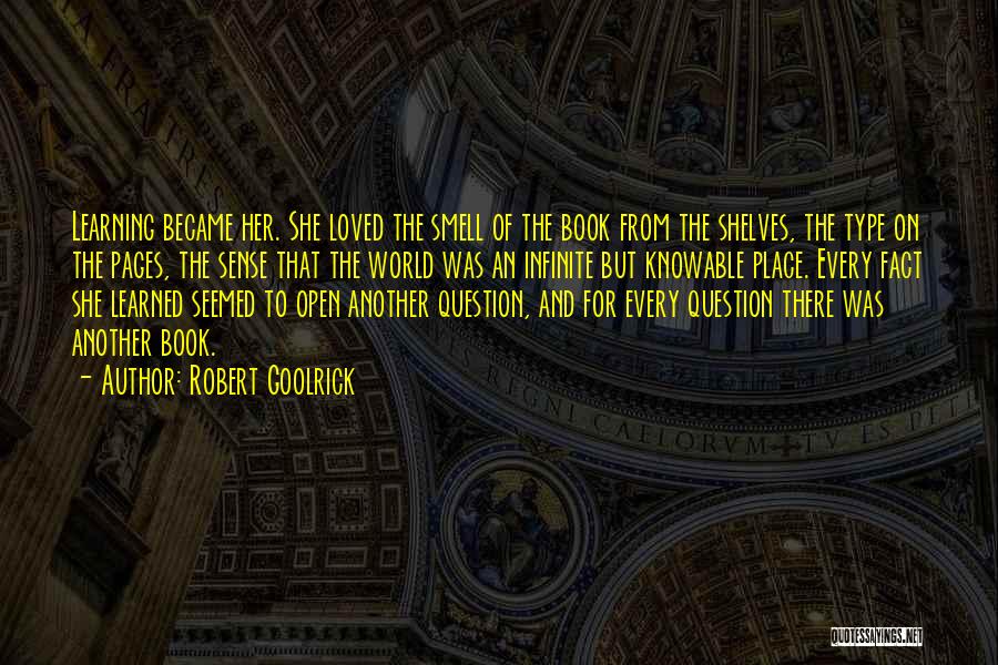 Robert Goolrick Quotes: Learning Became Her. She Loved The Smell Of The Book From The Shelves, The Type On The Pages, The Sense