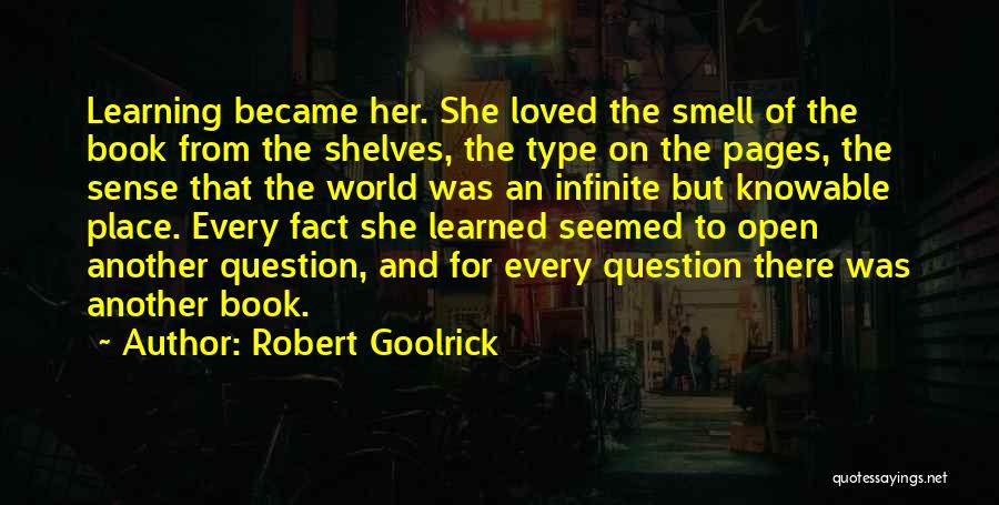 Robert Goolrick Quotes: Learning Became Her. She Loved The Smell Of The Book From The Shelves, The Type On The Pages, The Sense