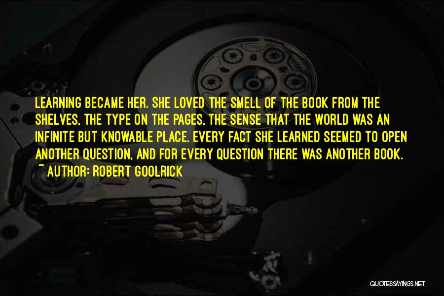 Robert Goolrick Quotes: Learning Became Her. She Loved The Smell Of The Book From The Shelves, The Type On The Pages, The Sense