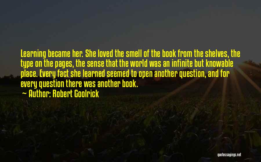 Robert Goolrick Quotes: Learning Became Her. She Loved The Smell Of The Book From The Shelves, The Type On The Pages, The Sense