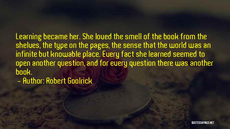 Robert Goolrick Quotes: Learning Became Her. She Loved The Smell Of The Book From The Shelves, The Type On The Pages, The Sense