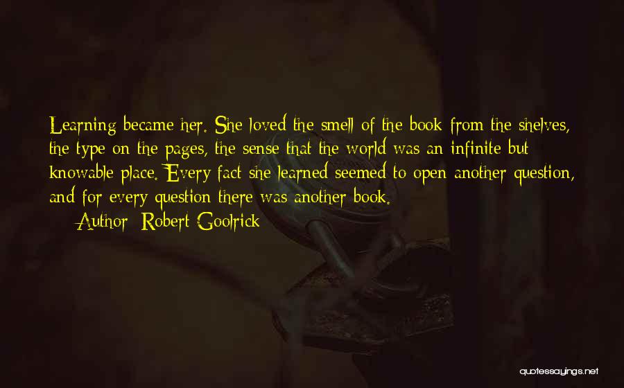 Robert Goolrick Quotes: Learning Became Her. She Loved The Smell Of The Book From The Shelves, The Type On The Pages, The Sense