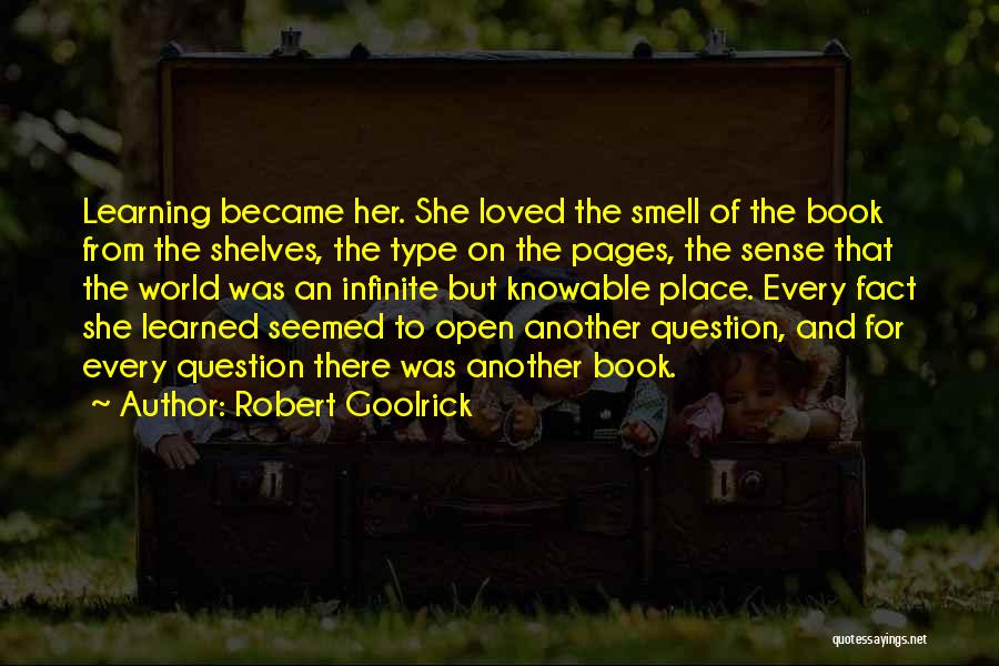 Robert Goolrick Quotes: Learning Became Her. She Loved The Smell Of The Book From The Shelves, The Type On The Pages, The Sense